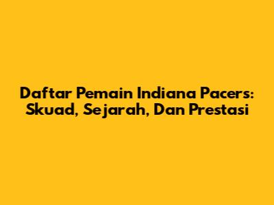 Daftar Pemain Indiana Pacers: Skuad, Sejarah, Dan Prestasi