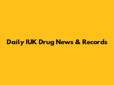Daily IUK Drug News & Records