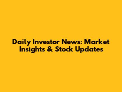 Daily Investor News: Market Insights & Stock Updates