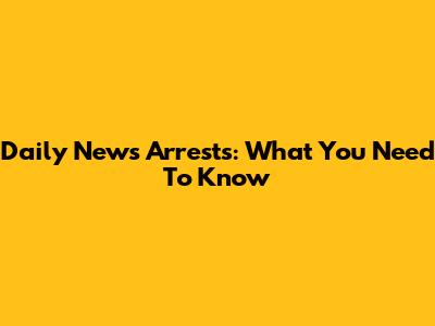 Daily News Arrests: What You Need To Know