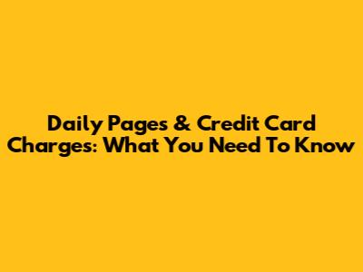 Daily Pages & Credit Card Charges: What You Need To Know