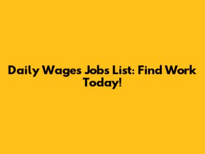 Daily Wages Jobs List: Find Work Today!