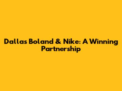 Dallas Boland & Nike: A Winning Partnership
