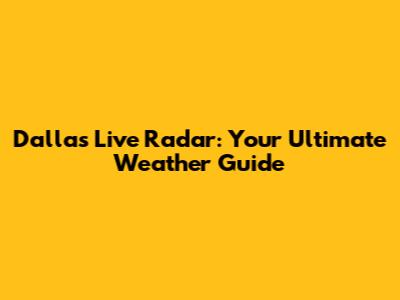 Dallas Live Radar: Your Ultimate Weather Guide