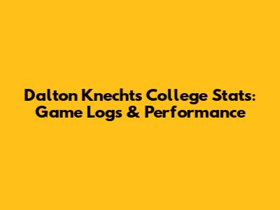 Dalton Knecht's College Stats: Game Logs & Performance