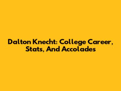 Dalton Knecht: College Career, Stats, And Accolades