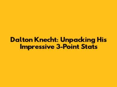 Dalton Knecht: Unpacking His Impressive 3-Point Stats