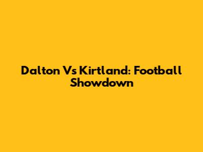 Dalton Vs Kirtland: Football Showdown