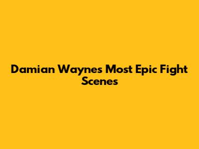 Damian Wayne's Most Epic Fight Scenes