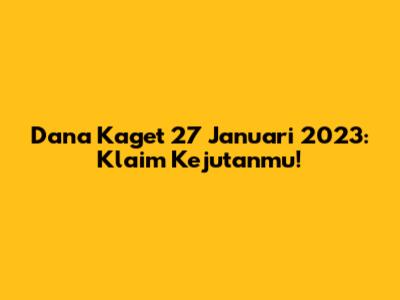 Dana Kaget 27 Januari 2023: Klaim Kejutanmu!