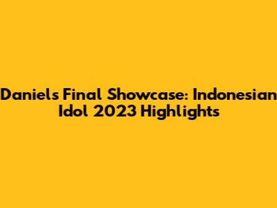 Daniel's Final Showcase: Indonesian Idol 2023 Highlights