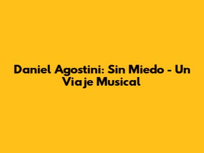 Daniel Agostini: "Sin Miedo" - Un Viaje Musical