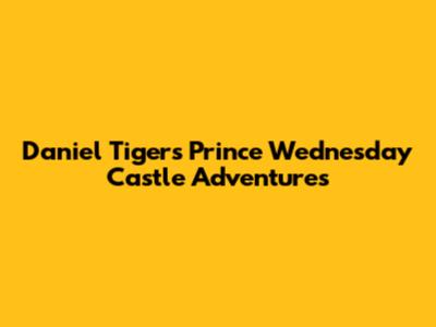 Daniel Tiger's Prince Wednesday Castle Adventures