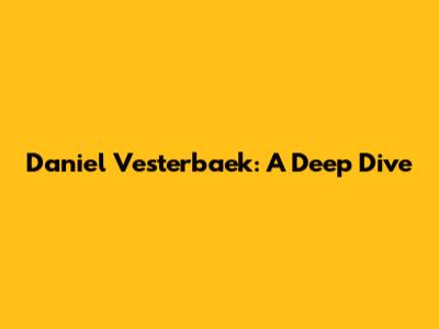 Daniel Vesterbaek: A Deep Dive