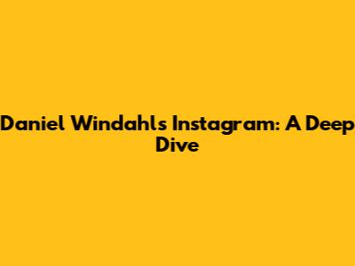 Daniel Windahl's Instagram: A Deep Dive