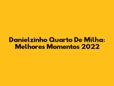 Danielzinho Quarto De Milha: Melhores Momentos 2022