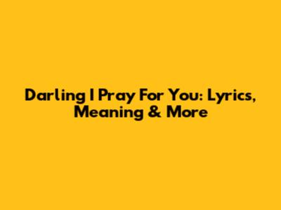 Darling I Pray For You: Lyrics, Meaning & More