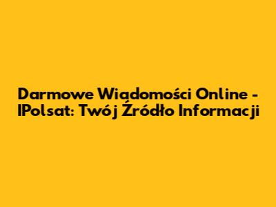 Darmowe Wiadomości Online - IPolsat: Twój Źródło Informacji