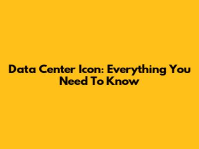 Data Center Icon: Everything You Need To Know