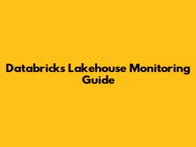 Databricks Lakehouse Monitoring Guide