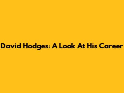 David Hodges: A Look At His Career