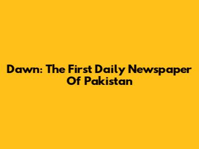 Dawn: The First Daily Newspaper Of Pakistan