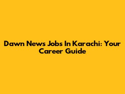 Dawn News Jobs In Karachi: Your Career Guide