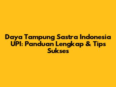 Daya Tampung Sastra Indonesia UPI: Panduan Lengkap & Tips Sukses