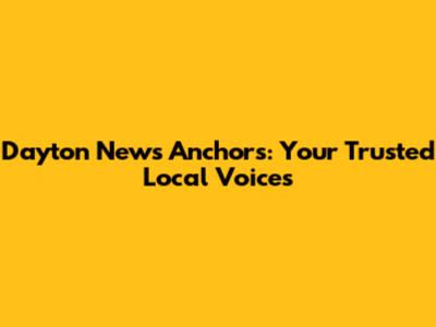 Dayton News Anchors: Your Trusted Local Voices