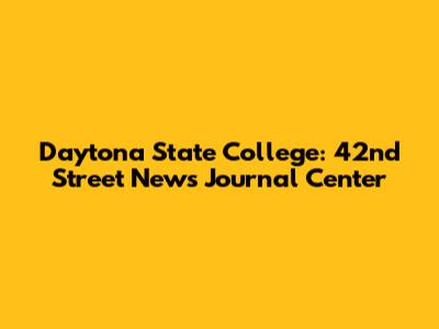 Daytona State College: 42nd Street News Journal Center
