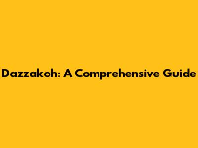 Dazzakoh: A Comprehensive Guide