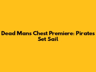 Dead Man's Chest Premiere: Pirates Set Sail