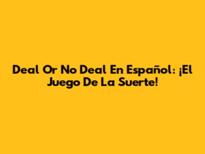 Deal Or No Deal En Español: ¡El Juego De La Suerte!