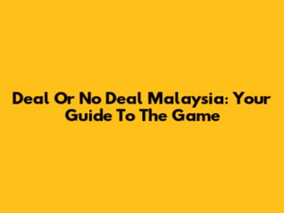 Deal Or No Deal Malaysia: Your Guide To The Game