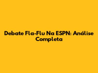 Debate Fla-Flu Na ESPN: Análise Completa