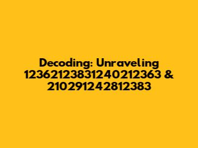 Decoding: Unraveling 12362123831240212363 & 210291242812383