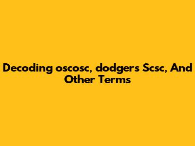 Decoding 'oscosc,' 'dodgers Scsc,' And Other Terms