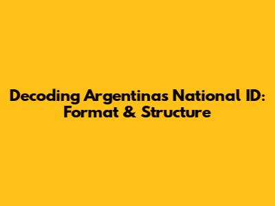 Decoding Argentina's National ID: Format & Structure