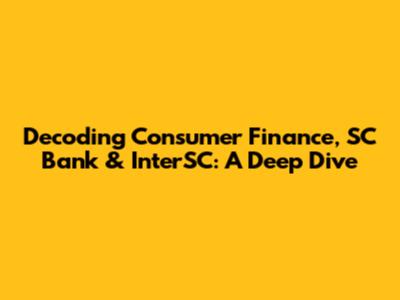Decoding Consumer Finance, SC Bank & InterSC: A Deep Dive