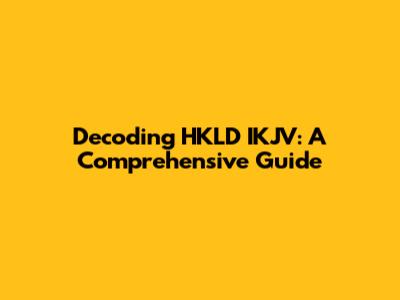 Decoding HKLD IKJV: A Comprehensive Guide
