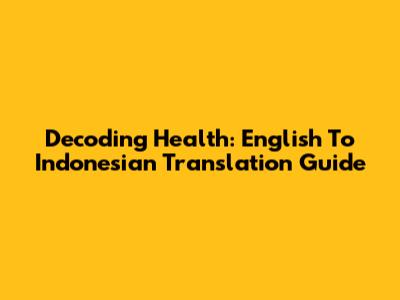 Decoding Health: English To Indonesian Translation Guide