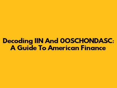 Decoding IIN And 0OSCHONDASC: A Guide To American Finance