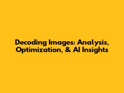 Decoding Images: Analysis, Optimization, & AI Insights