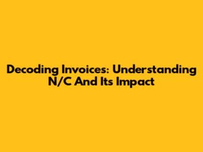 Decoding Invoices: Understanding N/C And Its Impact