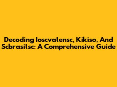 Decoding Ioscvalensc, Kikiso, And Scbrasilsc: A Comprehensive Guide