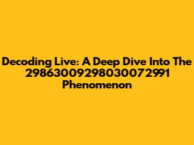 Decoding Live: A Deep Dive Into The 29863009298030072991 Phenomenon