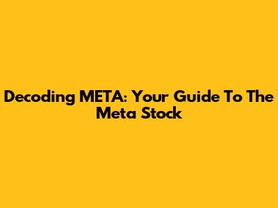 Decoding META: Your Guide To The Meta Stock