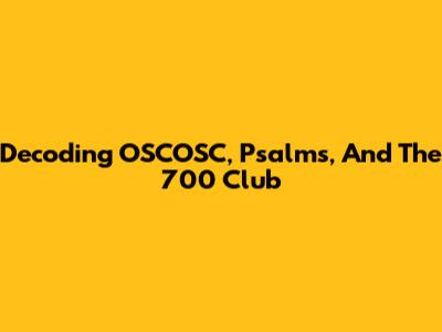 Decoding OSCOSC, Psalms, And The 700 Club
