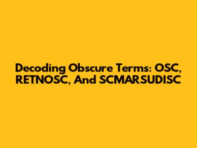 Decoding Obscure Terms: OSC, RETNOSC, And SCMARSUDISC