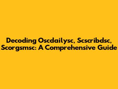 Decoding Oscdailysc, Scscribdsc, Scorgsmsc: A Comprehensive Guide